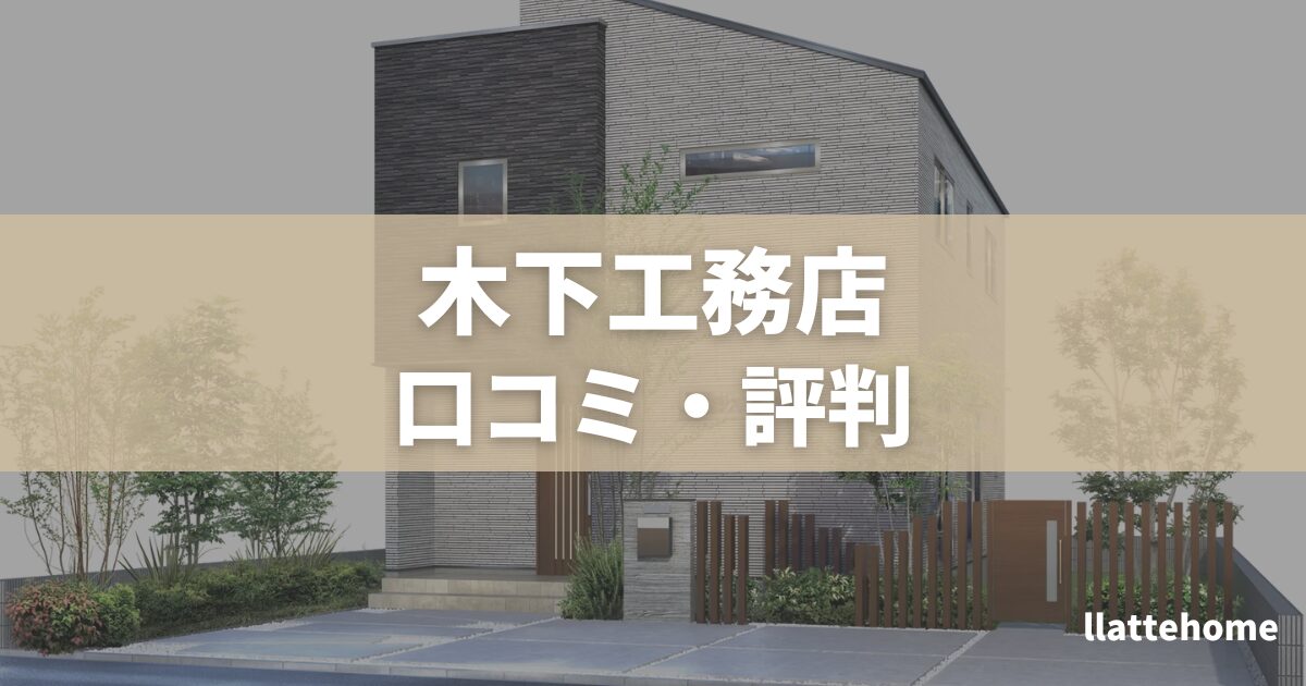 木下工務店の口コミ評判まとめ|自由設計の特徴からメリット・デメリットを解説 | llatteblog