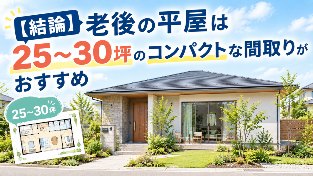 【結論】老後の平屋は25〜30坪のコンパクトな間取りがおすすめ